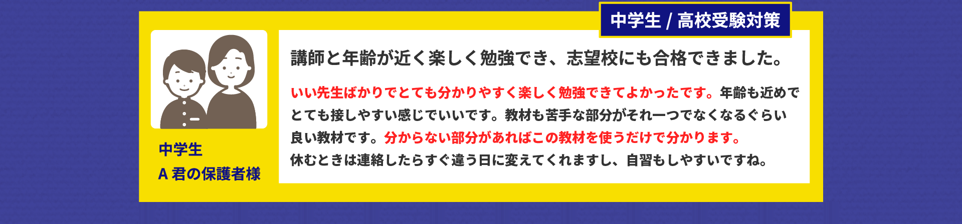 講師と年齢が近く楽しく勉強でき、志望校にも合格できました。